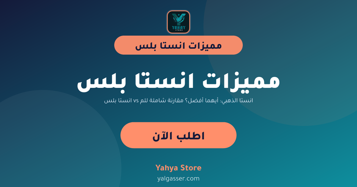 انستا بلس vs انستا الذهبي: أيهما أفضل؟ مقارنة شاملة للمميزات